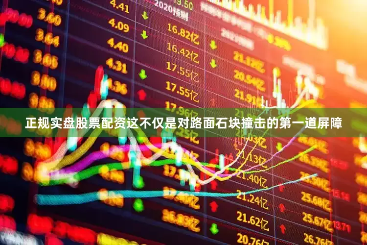 正规实盘股票配资这不仅是对路面石块撞击的第一道屏障