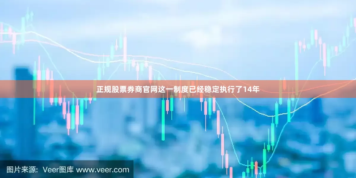 正规股票券商官网这一制度已经稳定执行了14年